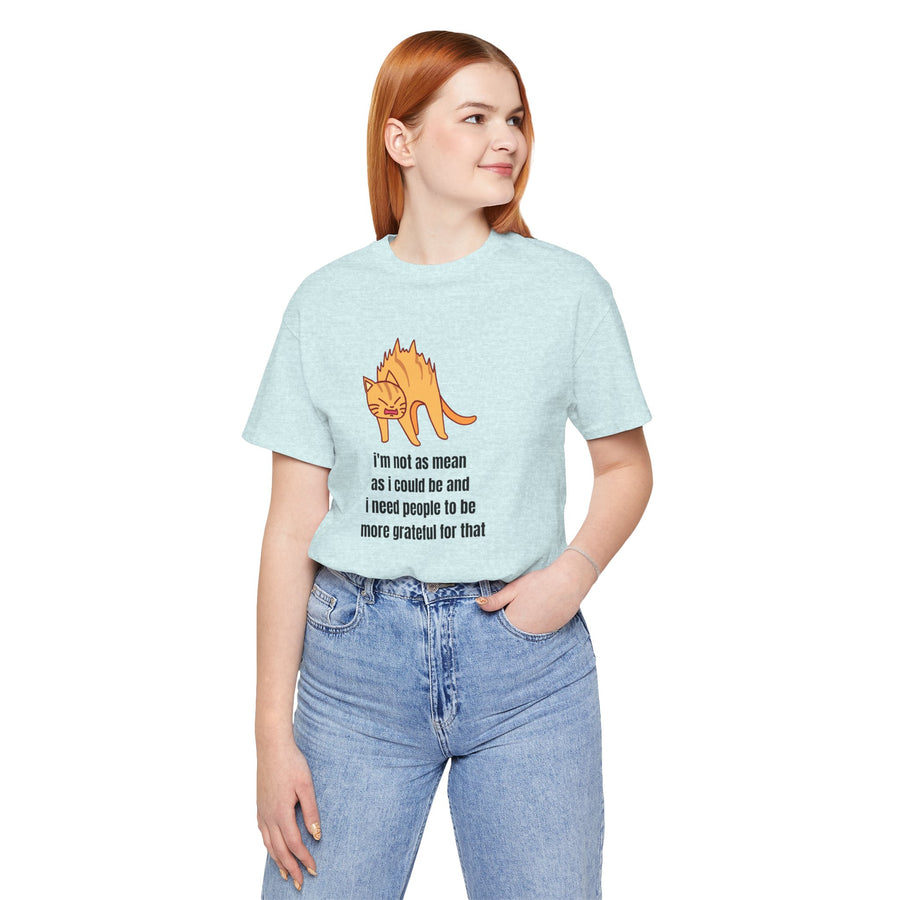 Sassy Cat T-Shirt — "I’m not as mean as I could be and I need people to be more grateful for that" Graphic Tee