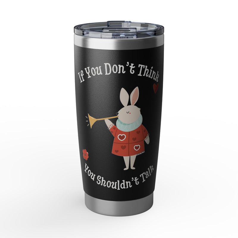 Wonderland Insulated Vagabond 20oz Tumbler — "If You Don't Think, You Shouldn't Talk" Travel Mug
