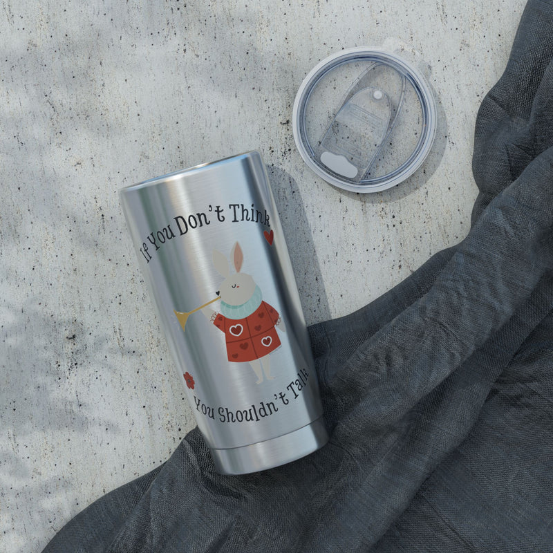 Wonderland Insulated Vagabond 20oz Tumbler — "If You Don't Think, You Shouldn't Talk" Travel Mug