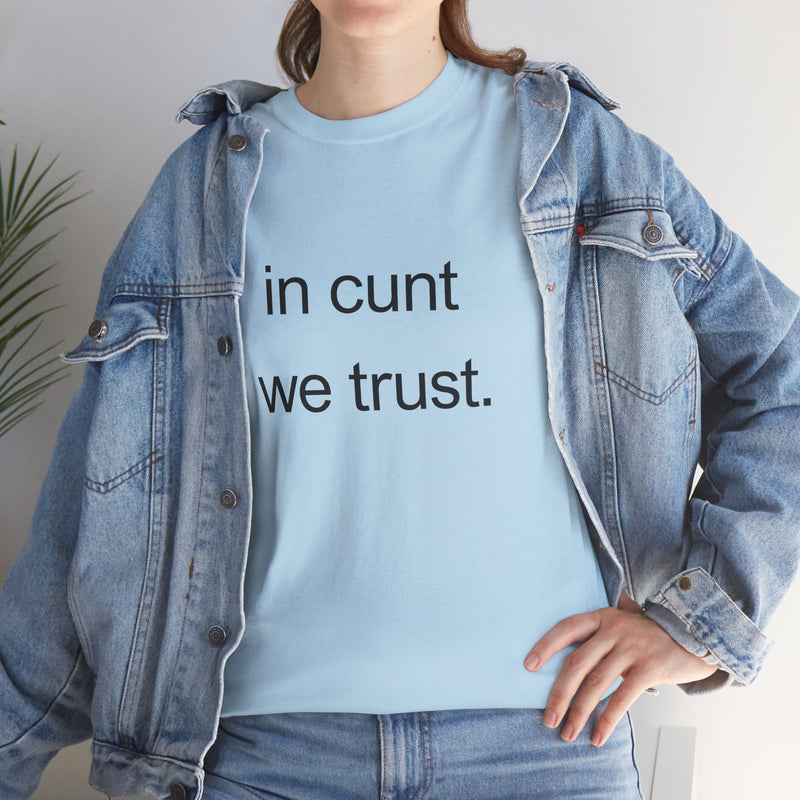 T-Shirt — "in cunt we trust." Minimalist Statement Tee