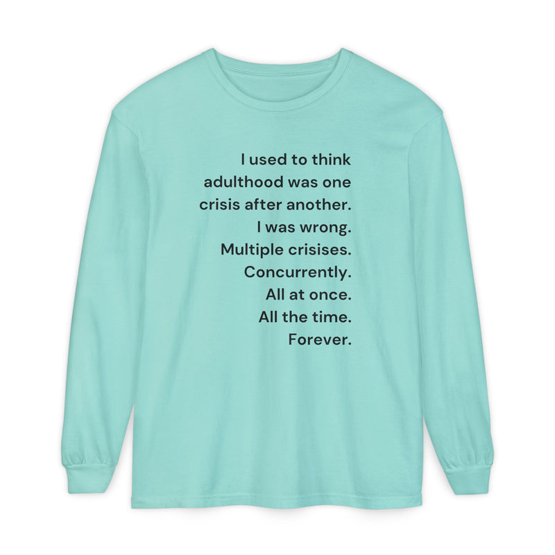 Long Sleeve Tee — “I used to think adulthood was one crisis after another…” Text Graphic