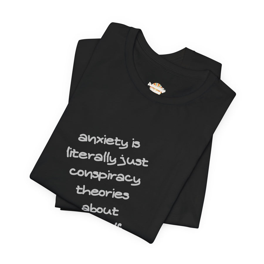 Graphic Tee - "Anxiety Is Literally Just Conspiracy Theories About Yourself" T-Shirt