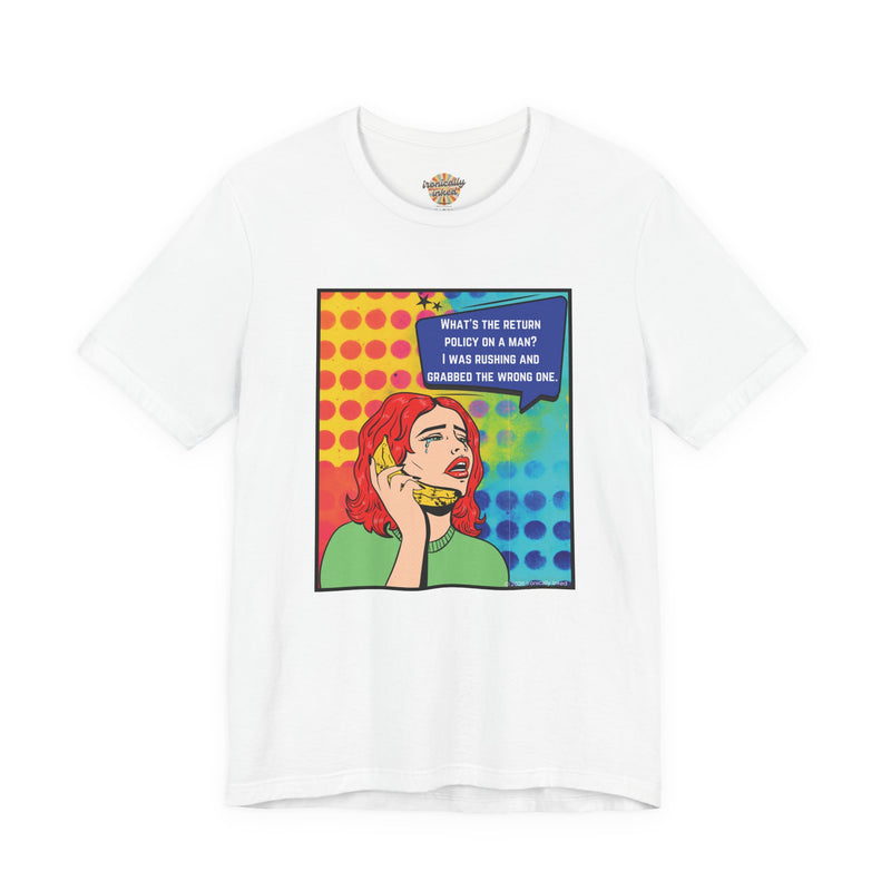 Retro Pop Art Tee — "What's the Return Policy on a Man? I Was Rushing and Grabbed the Wrong One" T-Shirt