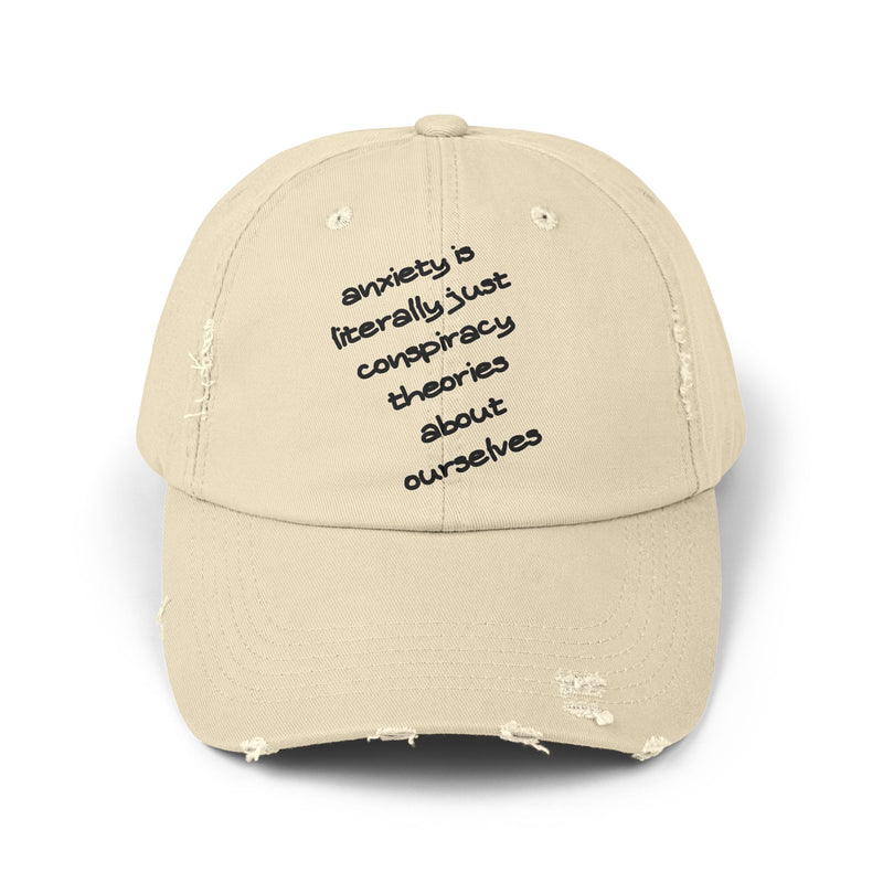 Distressed Dad Hat — “Anxiety Is Literally Just Conspiracy Theories About Ourselves” Baseball Cap