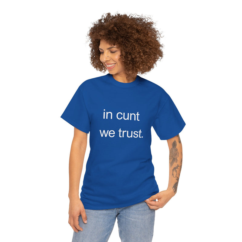 T-Shirt — "in cunt we trust." Minimalist Statement Tee