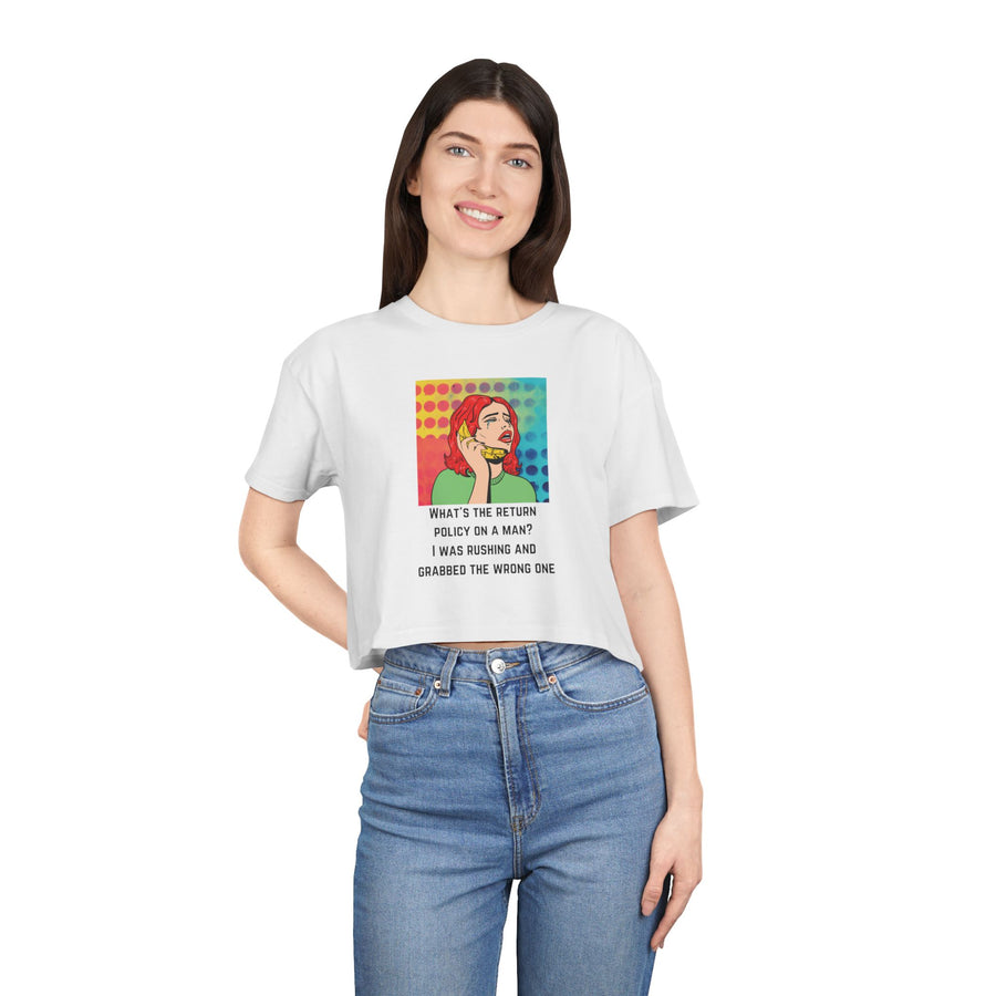 Crop Tee — Pop Art Graphic "What's the Return Policy on a Man? I Was Rushing and Grabbed the Wrong One" T-shirt Top