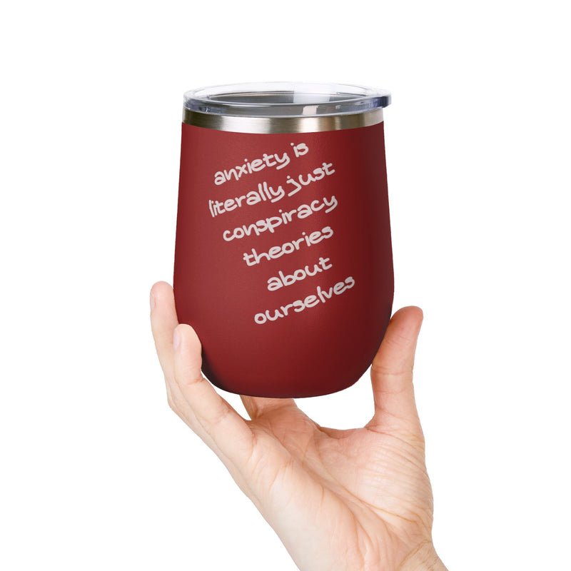 Wine Tumbler — "Anxiety is literally just conspiracy theories about ourselves" 12oz Insulated Wine Cup