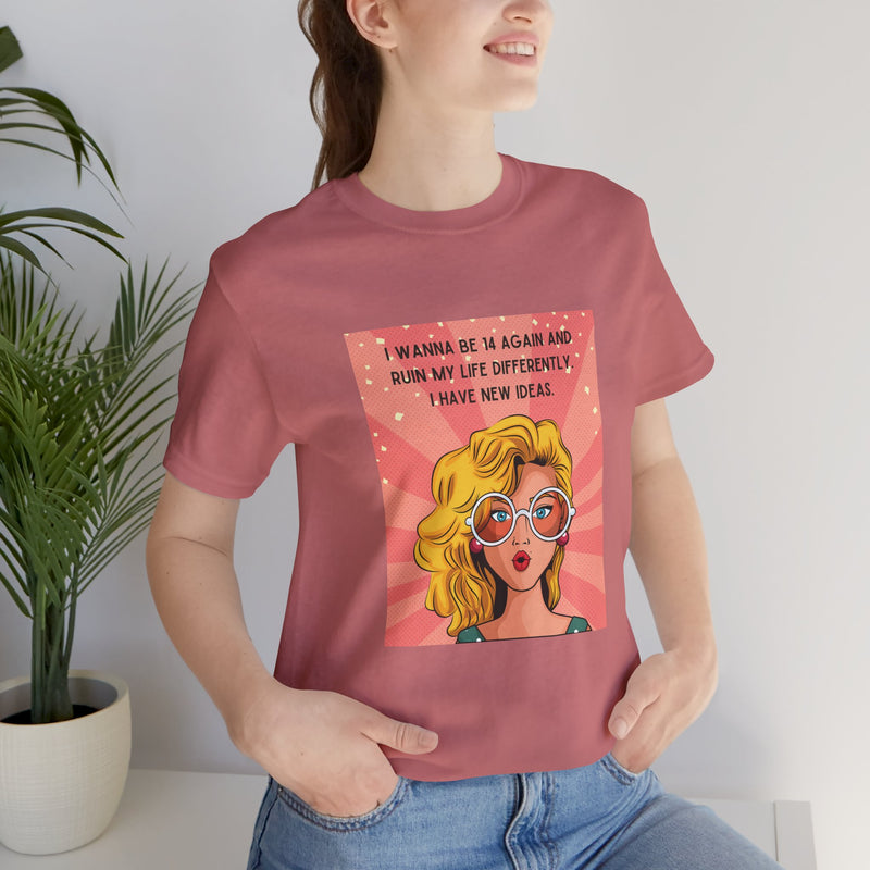 Pop Art Tee – "I Wanna Be 14 Again and Ruin My Life Differently" Retro Graphic T-Shirt
