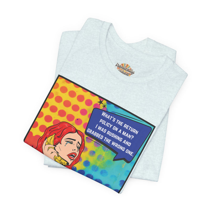 Retro Pop Art Tee — "What's the Return Policy on a Man? I Was Rushing and Grabbed the Wrong One" T-Shirt