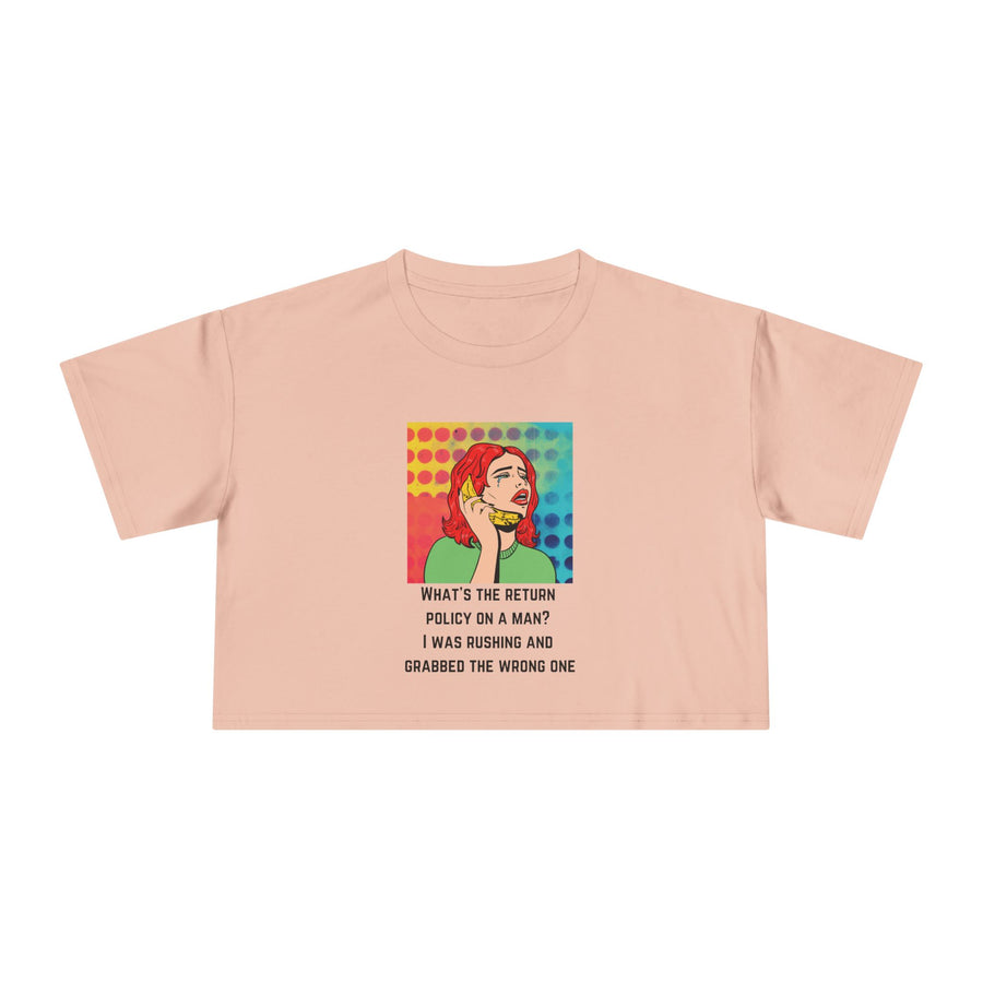 Crop Tee — Pop Art Graphic "What's the Return Policy on a Man? I Was Rushing and Grabbed the Wrong One" T-shirt Top