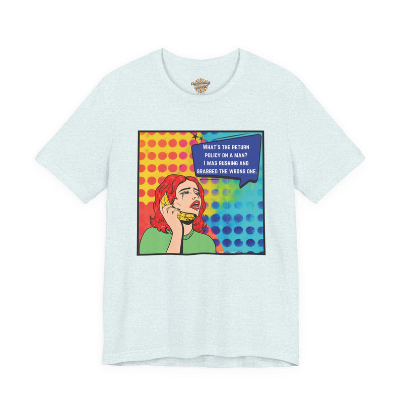 Retro Pop Art Tee — "What's the Return Policy on a Man? I Was Rushing and Grabbed the Wrong One" T-Shirt
