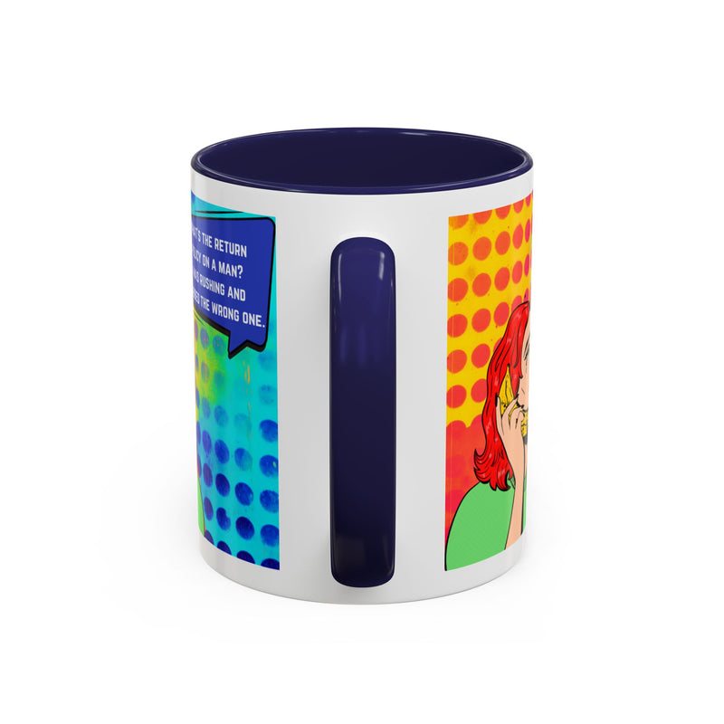 Coffee or Tea Mug — Pop Art Woman “What’s the return policy on a man? I was rushing and grabbed the wrong one.”