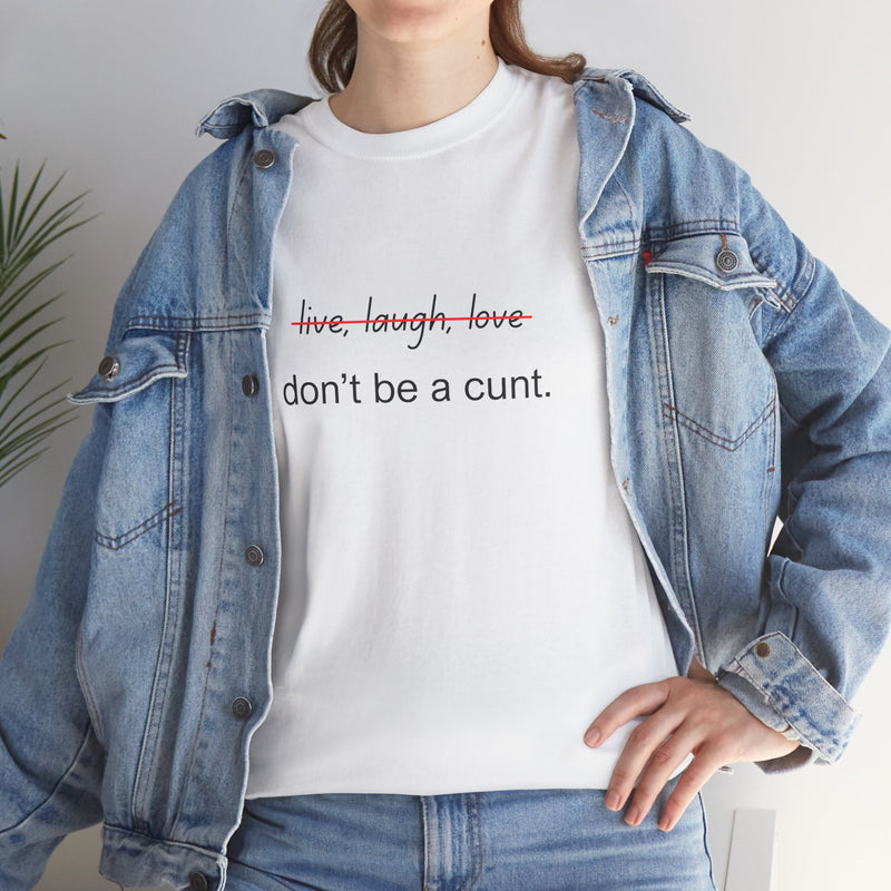 Graphic Tee — “live, laugh, love” Crossed Out, “don’t be a cunt.”