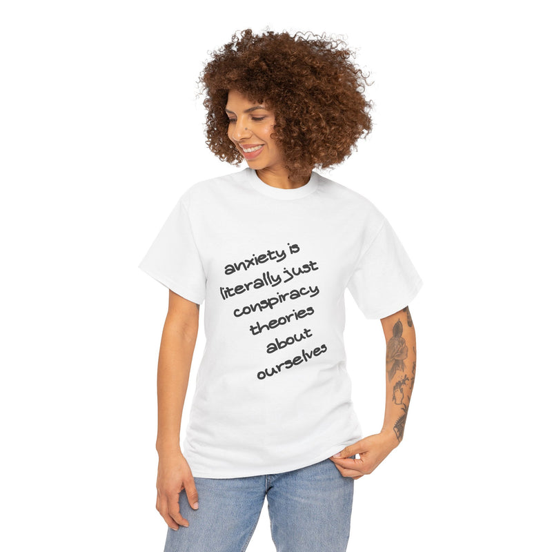 Graphic Tee - "Anxiety Is Literally Just Conspiracy Theories About Ourselves" Minimalist Text T-shirt