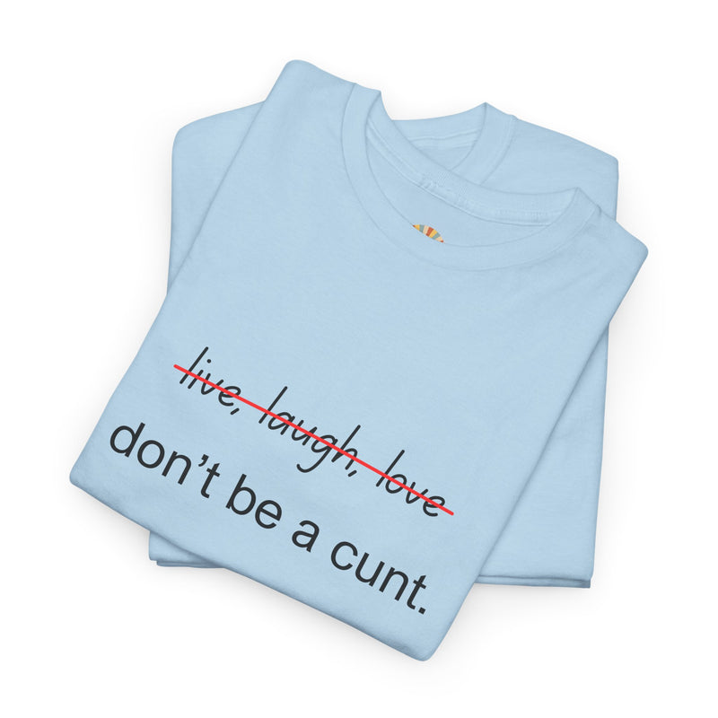 Graphic Tee — “live, laugh, love” Crossed Out, “don’t be a cunt.”