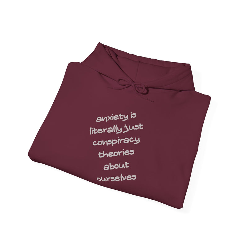 Graphic Hoodie — “Anxiety is Literally Just Conspiracy Theories About Ourselves” Minimalistic Text Hooded Sweatshirt