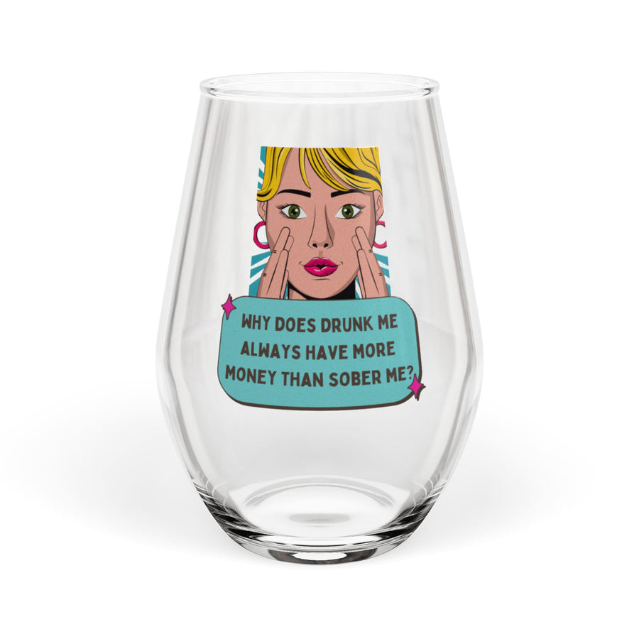 Stemless Wine Glass – Funny Pop Art Quote: “Why Does Drunk Me Always Have More Money Than Sober Me?”