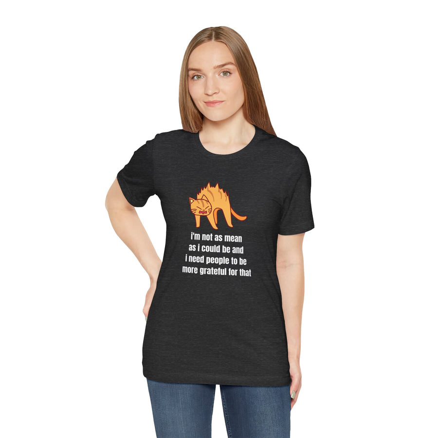 Sassy Cat T-Shirt — "I’m not as mean as I could be and I need people to be more grateful for that" Graphic Tee