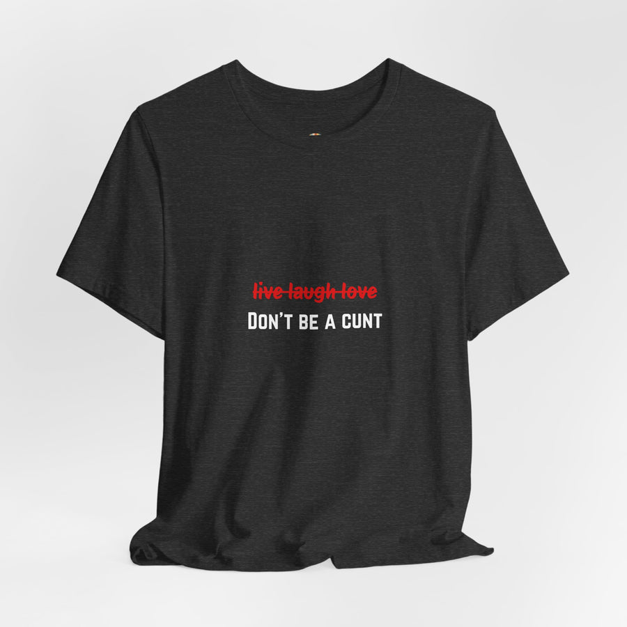 Graphic Tee — "Live Laugh Love" Crossed Out, "Don't Be a Cunt" T-Shirt