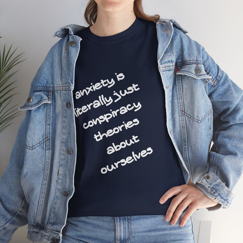 Graphic Tee - "Anxiety Is Literally Just Conspiracy Theories About Ourselves" Minimalist Text T-shirt