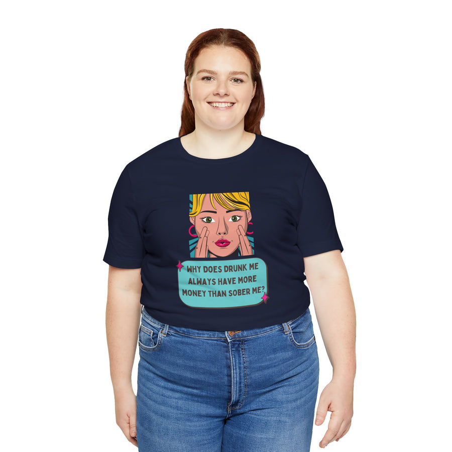 Pop Art Graphic Tee — “Why Does Drunk Me Always Have More Money Than Sober Me?” T-Shirt