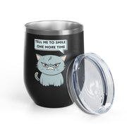 "Tell Me to Smile One More Time" Sassy Cat Wine Tumbler - Stainless Steel 12oz