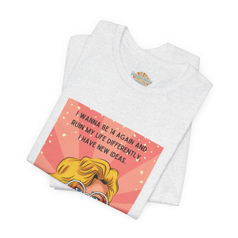Pop Art Tee – "I Wanna Be 14 Again and Ruin My Life Differently" Retro Graphic T-Shirt