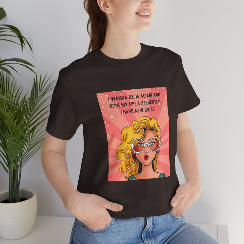 Pop Art Tee – "I Wanna Be 14 Again and Ruin My Life Differently" Retro Graphic T-Shirt