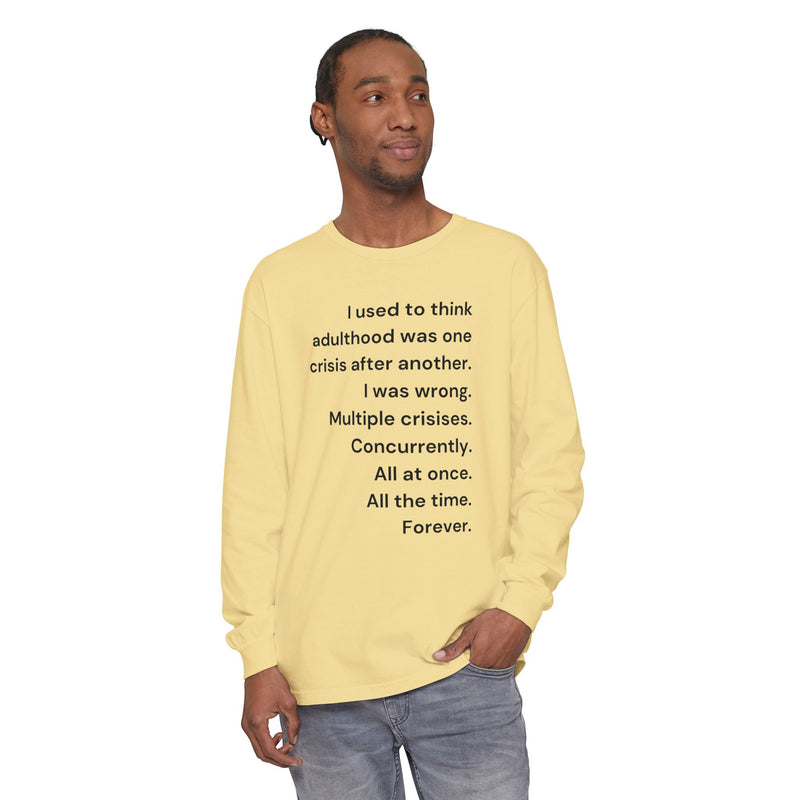 Long Sleeve Tee — “I used to think adulthood was one crisis after another…” Text Graphic