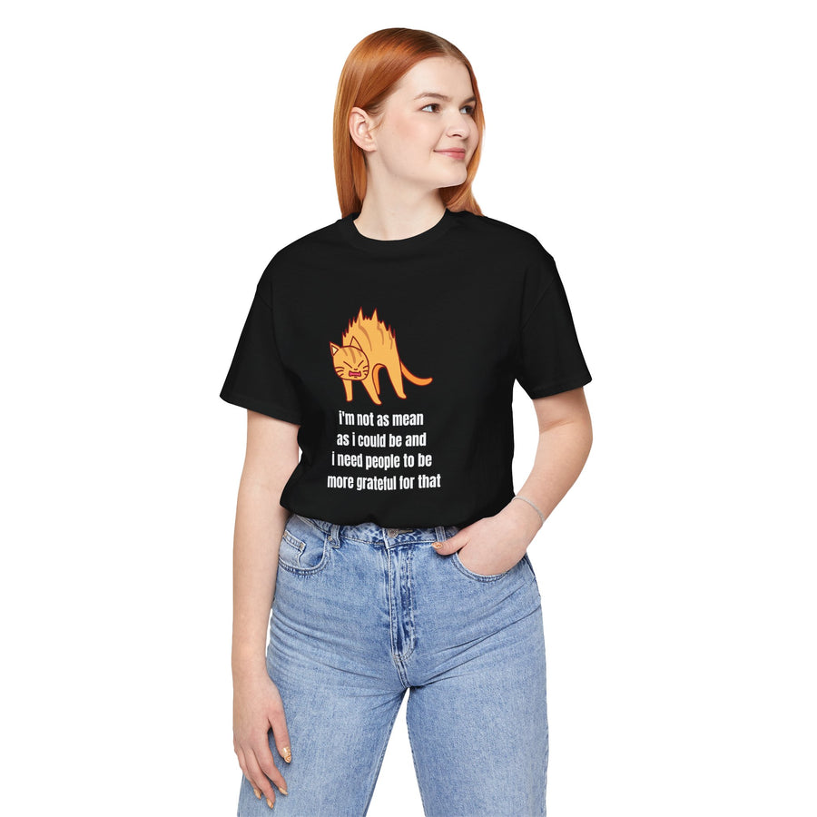 Sassy Cat T-Shirt — "I’m not as mean as I could be and I need people to be more grateful for that" Graphic Tee