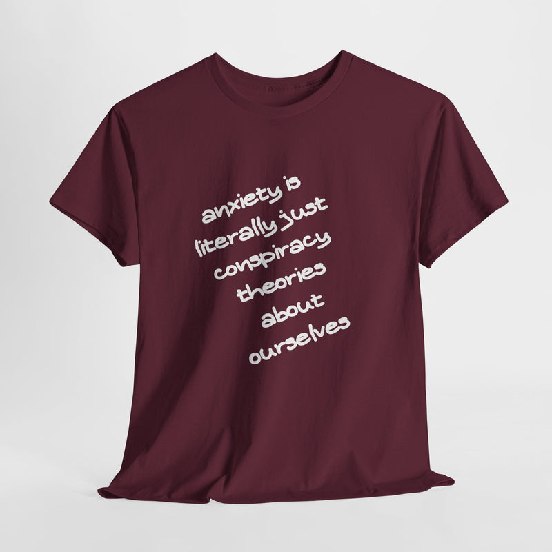 Graphic Tee - "Anxiety Is Literally Just Conspiracy Theories About Ourselves" Minimalist Text T-shirt