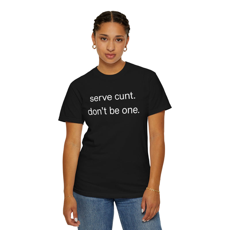 Graphic Tee — “serve cunt. don’t be one.” Statement T-Shirt