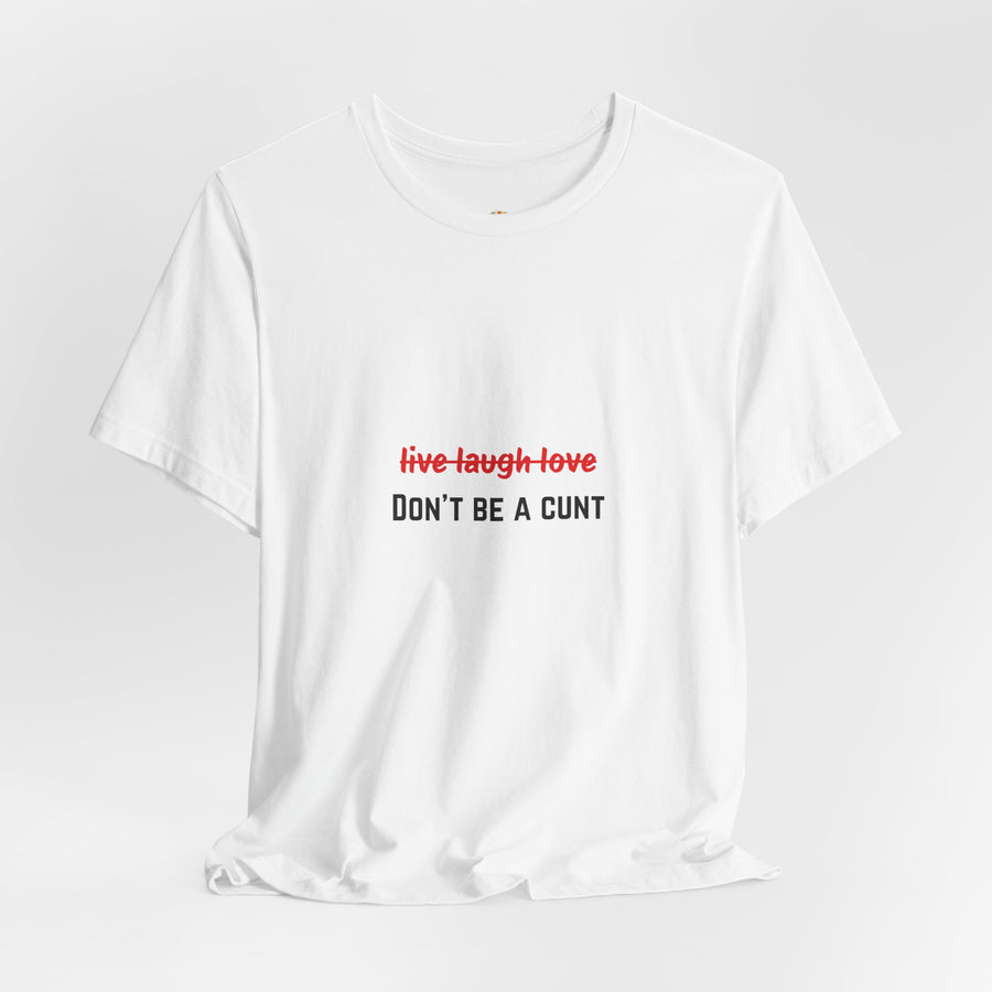 Graphic Tee — "Live Laugh Love" Crossed Out, "Don't Be a Cunt" T-Shirt