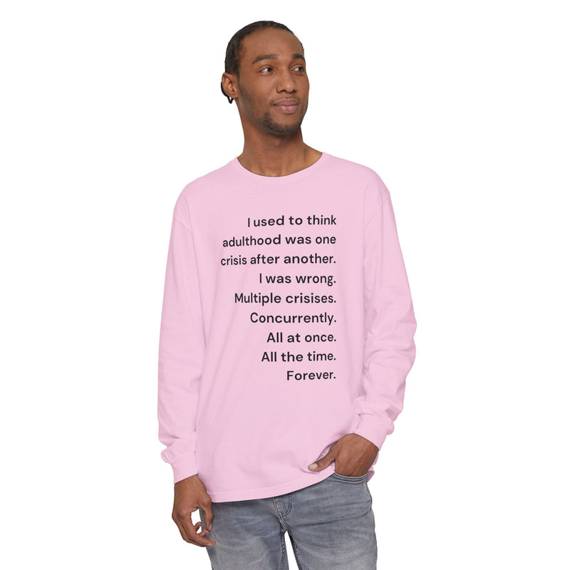 Long Sleeve Tee — “I used to think adulthood was one crisis after another…” Text Graphic