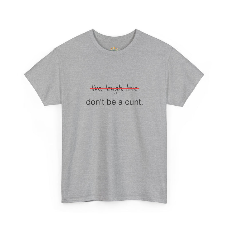 Graphic Tee — “live, laugh, love” Crossed Out, “don’t be a cunt.”