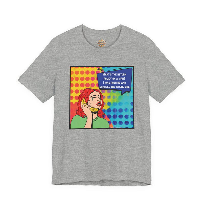 Retro Pop Art Tee — "What's the Return Policy on a Man? I Was Rushing and Grabbed the Wrong One" T-Shirt
