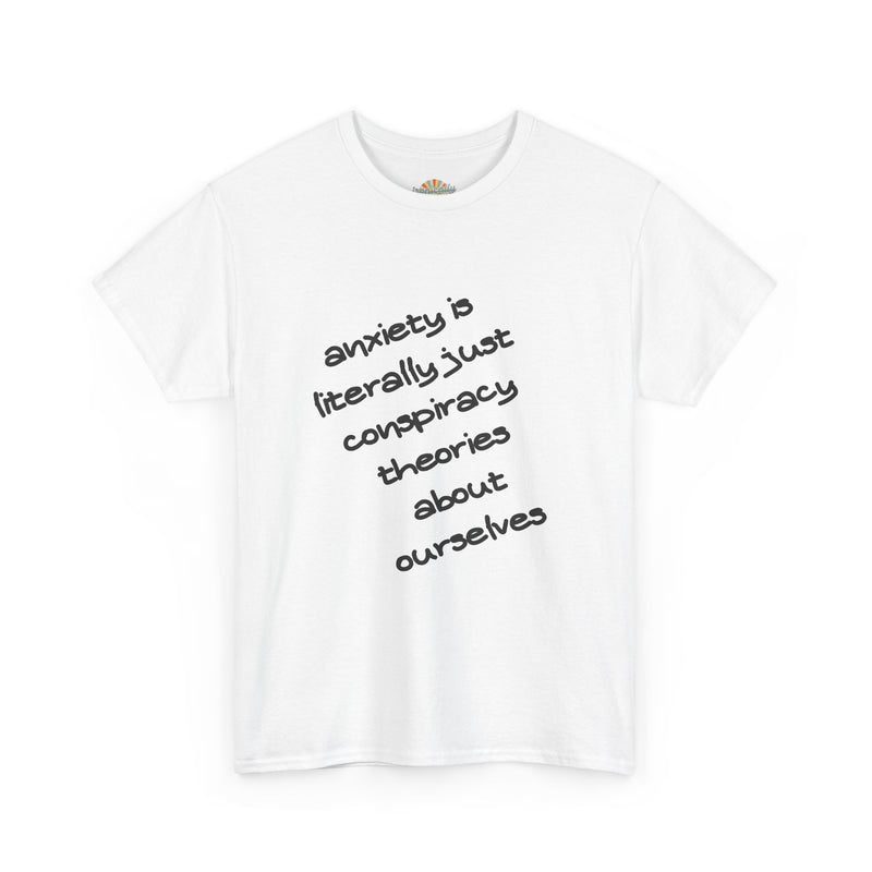 Graphic Tee - "Anxiety Is Literally Just Conspiracy Theories About Ourselves" Minimalist Text T-shirt