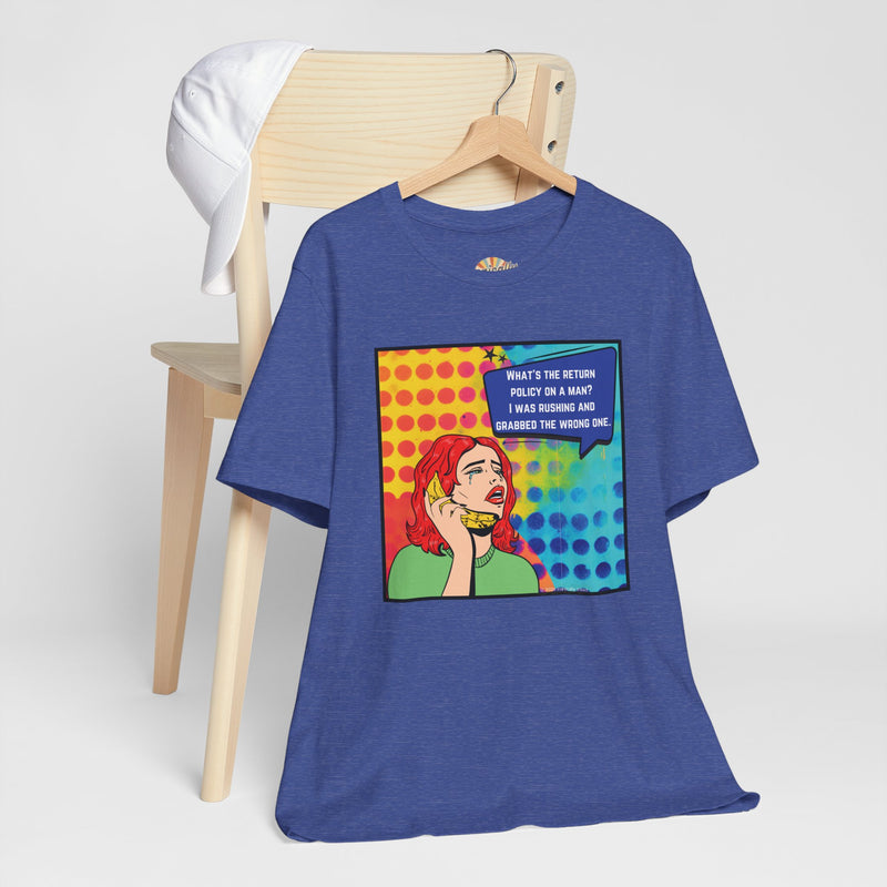 Retro Pop Art Tee — "What's the Return Policy on a Man? I Was Rushing and Grabbed the Wrong One" T-Shirt