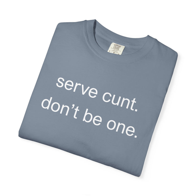 Graphic Tee — “serve cunt. don’t be one.” Statement T-Shirt