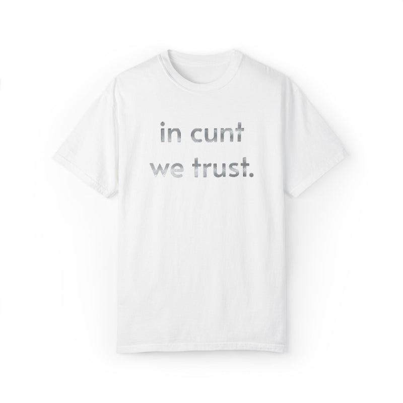 Comfort Colors 1717 Minimalist Text T-Shirt — "In Cunt We Trust." Bold Statement Graphic Tee