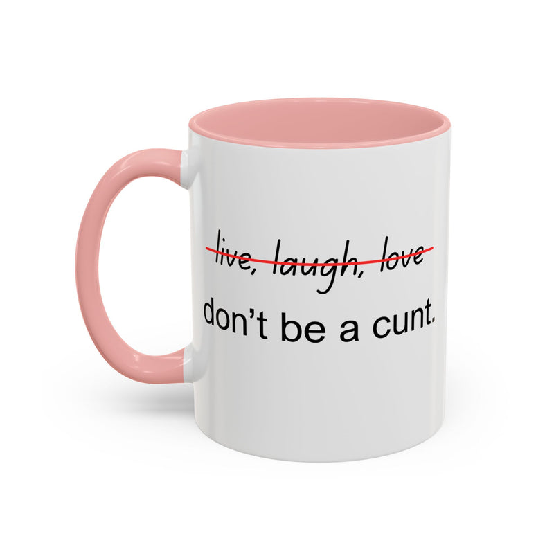 Accent Coffee or Tea Mug — “Live, Laugh, Love” Crossed Out: "Don’t Be a Cunt"