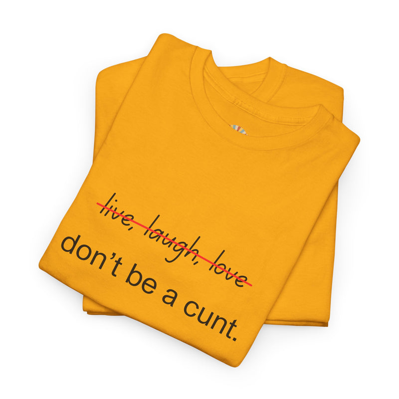 Graphic Tee — “live, laugh, love” Crossed Out, “don’t be a cunt.”