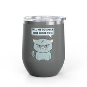 "Tell Me to Smile One More Time" Sassy Cat Wine Tumbler - Stainless Steel 12oz