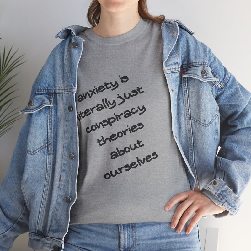 Graphic Tee - "Anxiety Is Literally Just Conspiracy Theories About Ourselves" Minimalist Text T-shirt