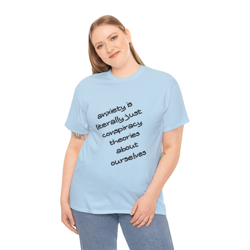 Graphic Tee - "Anxiety Is Literally Just Conspiracy Theories About Ourselves" Minimalist Text T-shirt