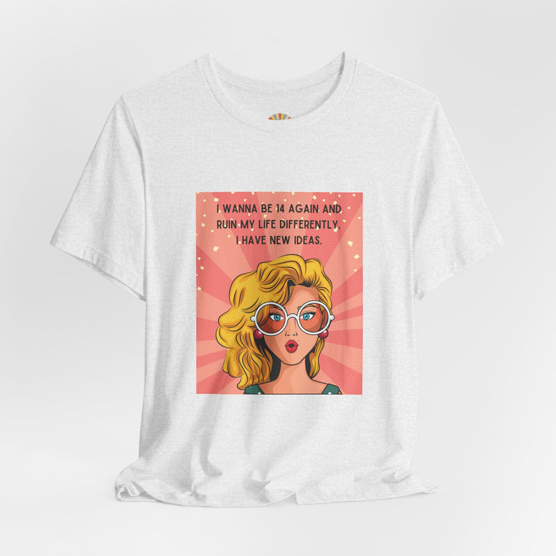 Pop Art Tee – "I Wanna Be 14 Again and Ruin My Life Differently" Retro Graphic T-Shirt