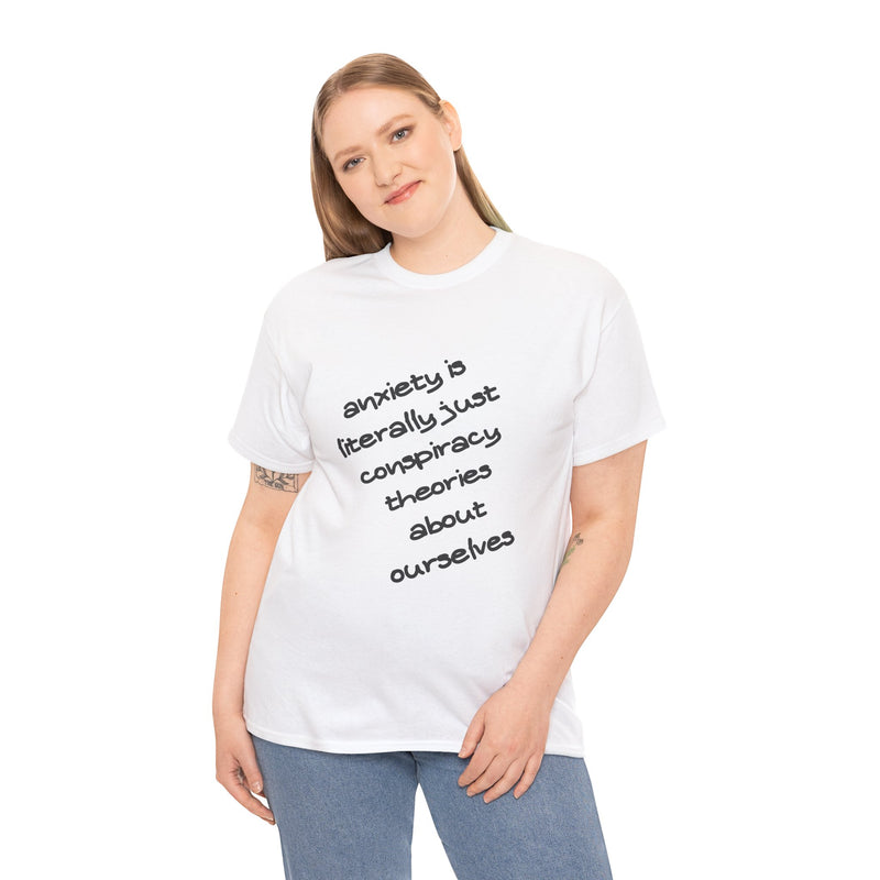 Graphic Tee - "Anxiety Is Literally Just Conspiracy Theories About Ourselves" Minimalist Text T-shirt