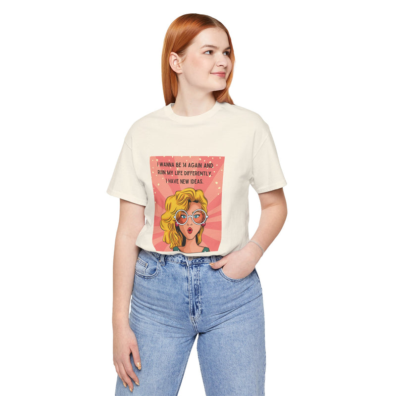 Pop Art Tee – "I Wanna Be 14 Again and Ruin My Life Differently" Retro Graphic T-Shirt