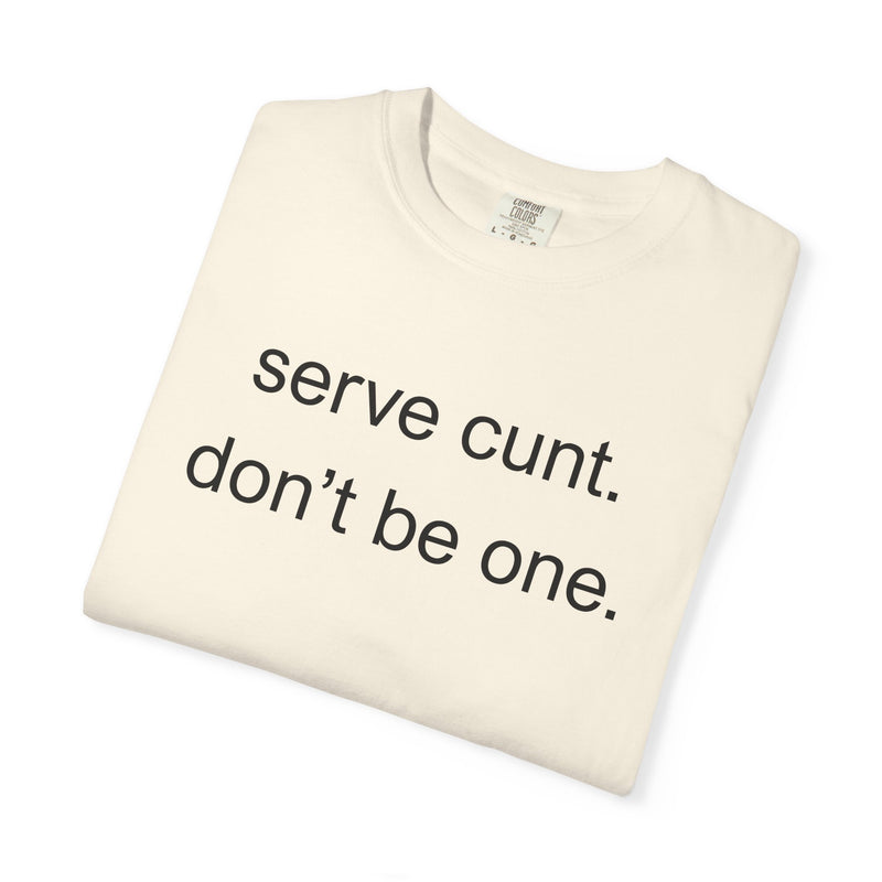 Graphic Tee — “serve cunt. don’t be one.” Statement T-Shirt