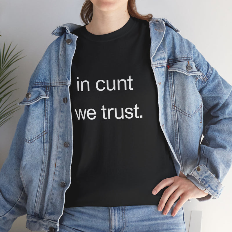 T-Shirt — "in cunt we trust." Minimalist Statement Tee